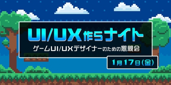 UI/UX作らナイト！　1/17（金）ゲームUI/UXデザイナー限定の懇親会を開催