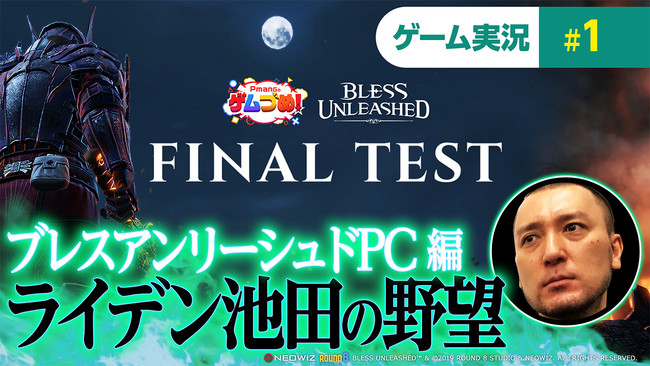 【NEOWIZ　プレスリリース】PC向けアクションMMORPG『BLESS UNLEASHED PC』本日14日（金）19時よりFINAL TESTにライデン池田がチャレンジ！