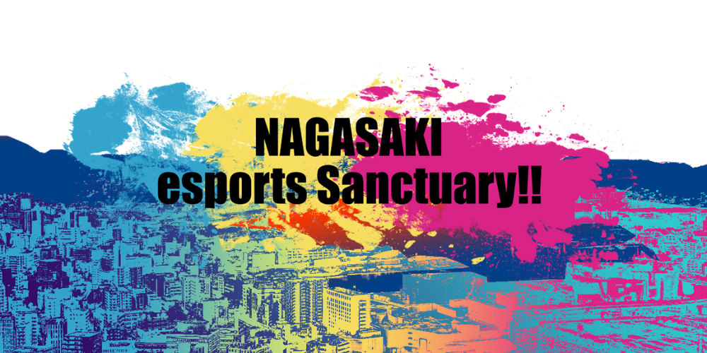 長崎県・長崎市後援　
eスポーツを通じたビジネスマッチングイベント
『NAGASAKI esports Sanctuary!!』開催