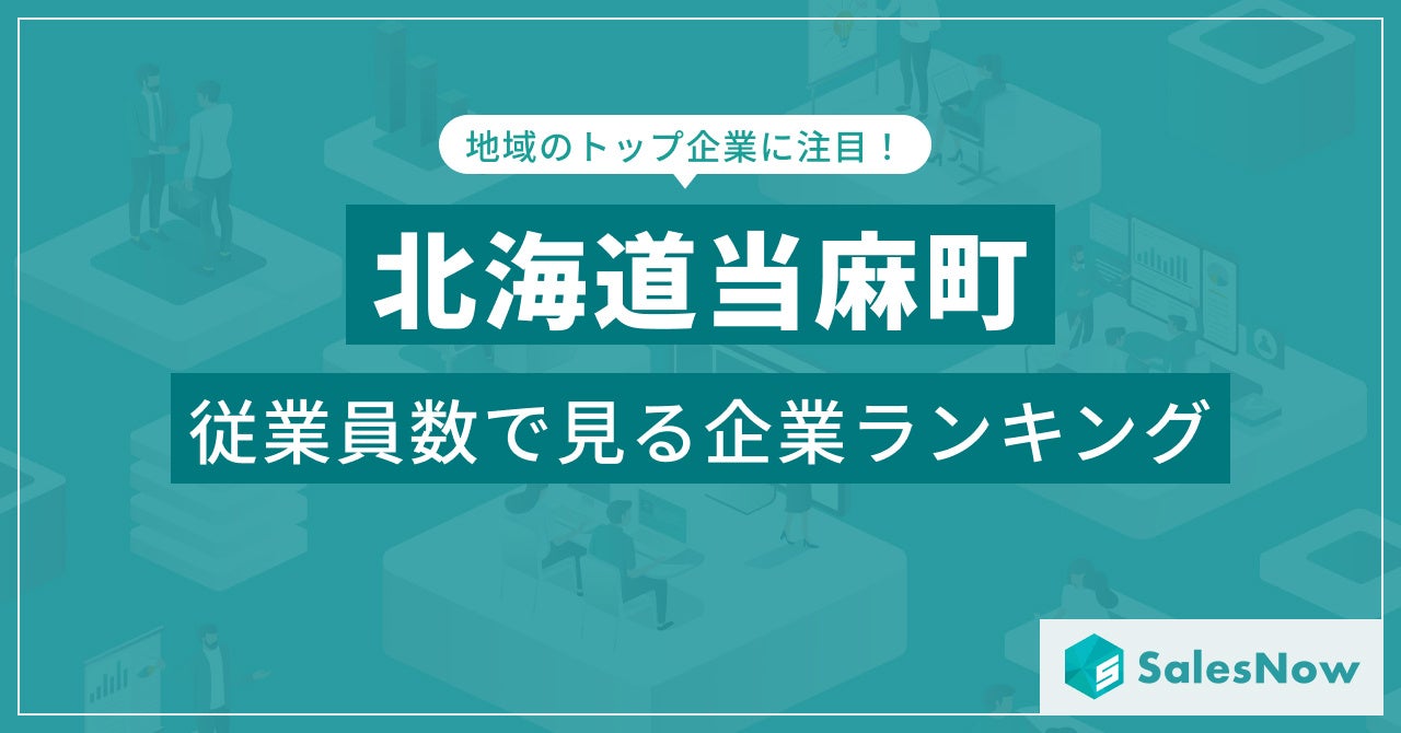 【北海道当麻町】従業員数ランキングを公開！／SalesNow DBレポート