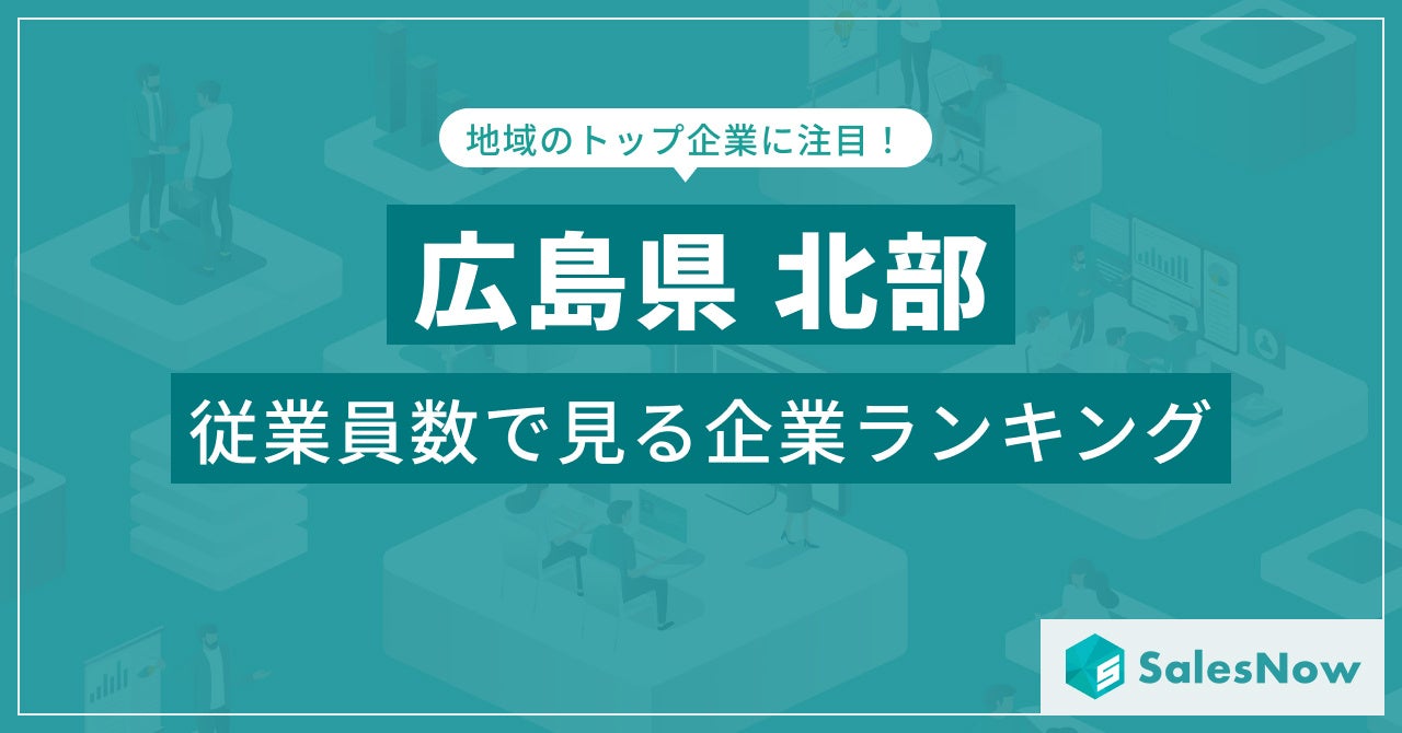 【広島県北部】従業員数ランキングを公開！／SalesNow DBレポート