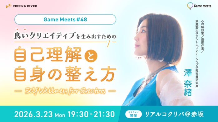 【クリエイター向け】クリエイティブの質と心の状態の関係とは？3/23（月）無料イベント「Game meets #48 良いクリエイティブを生み出すための”自己理解と自身の整え方”」開催（東京・赤坂）