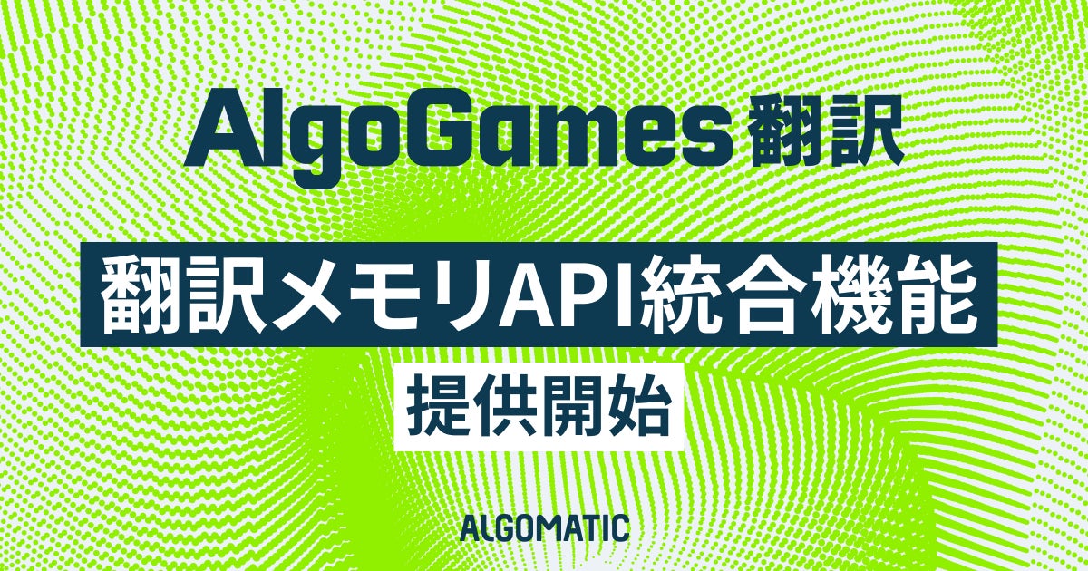 【AlgoGames 翻訳】翻訳メモリAPI統合機能を提供開始し、翻訳資産をAI翻訳の品質基盤として活用へ