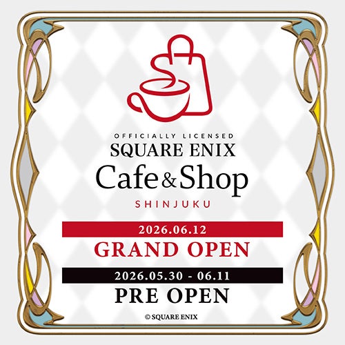 『Officially Licensed SQUARE ENIX Cafe & Shop SHINJUKU』のグランドオープンが6/12(金)に決定！5/30(土)からはプレオープンも実施！
